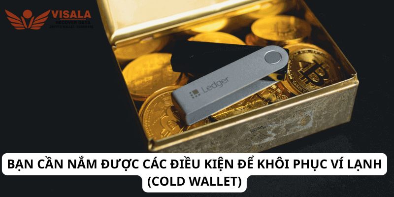 Bạn cần nắm được các điều kiện để khôi phục ví lạnh (cold wallet)