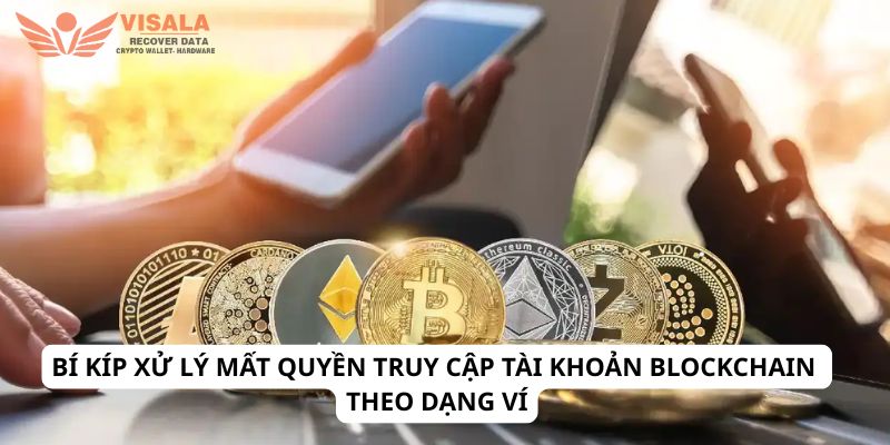 Bí kíp xử lý mất quyền truy cập tài khoản blockchain theo dạng ví