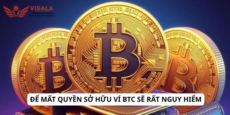Để mất quyền sở hữu ví btc sẽ rất nguy hiểm