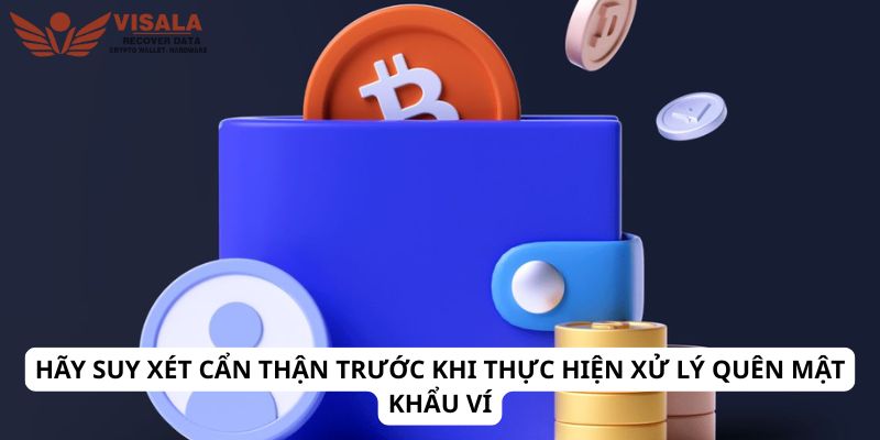 Hãy suy xét cẩn thận trước khi thực hiện xử lý quên mật khẩu ví