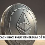 Hướng dẫn 3 cách khôi phục ethereum dễ thực hiện nhất