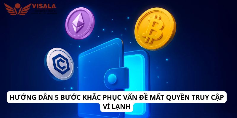 Hướng dẫn 5 bước khắc phục vấn đề mất quyền truy cập ví lạnh