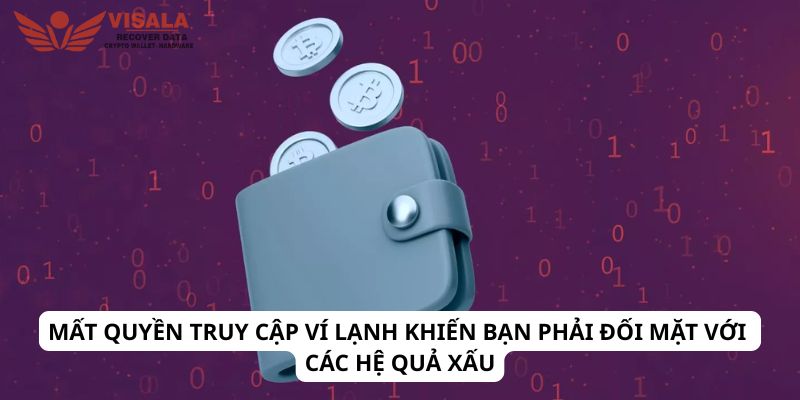 Mất quyền truy cập ví lạnh khiến bạn phải đối mặt với các hệ quả xấu